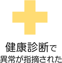 健康診断で
異常が指摘された